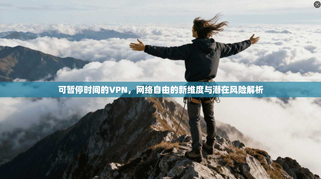 可暂停时间的VPN，网络自由的新维度与潜在风险解析