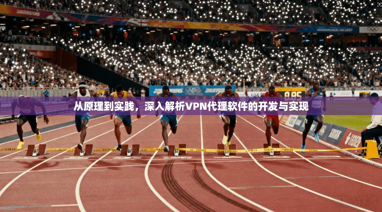 从原理到实践，深入解析VPN代理软件的开发与实现