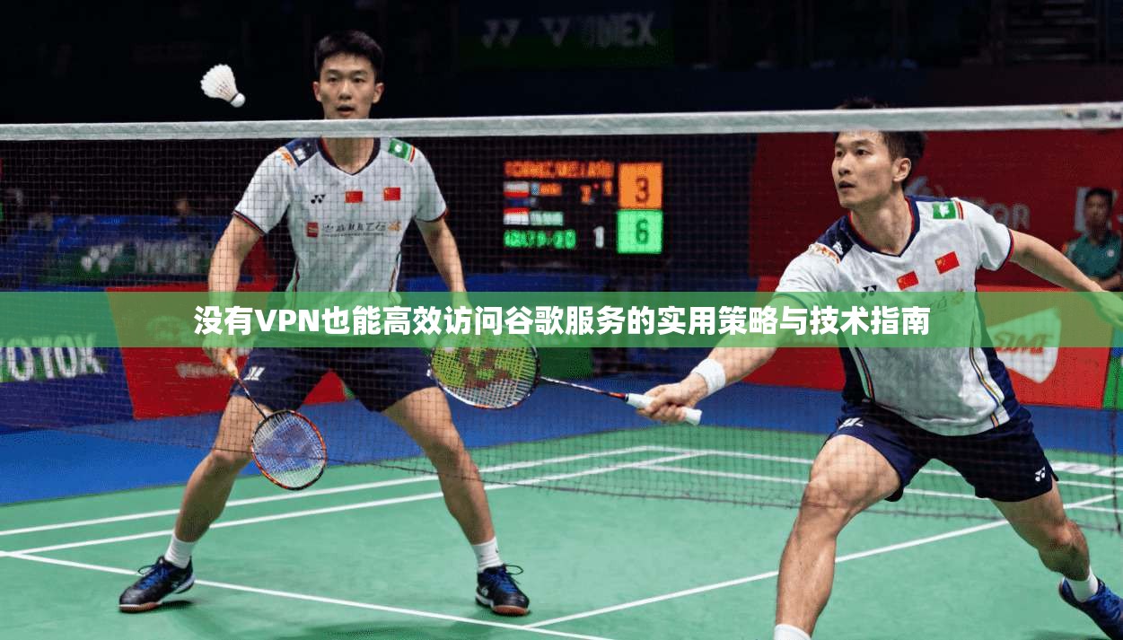 没有VPN也能高效访问谷歌服务的实用策略与技术指南