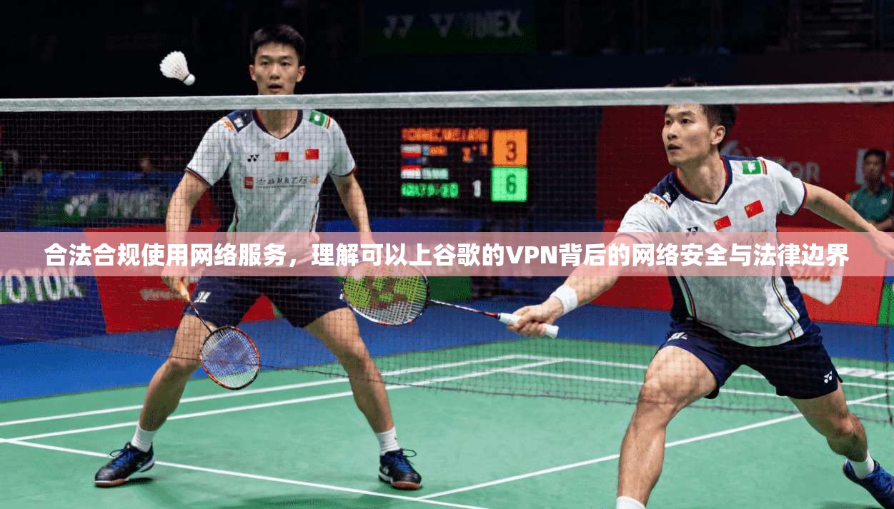 合法合规使用网络服务，理解可以上谷歌的VPN背后的网络安全与法律边界