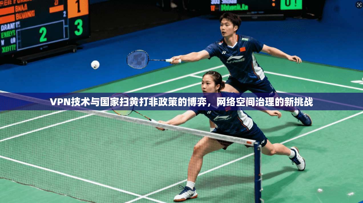 VPN技术与国家扫黄打非政策的博弈，网络空间治理的新挑战