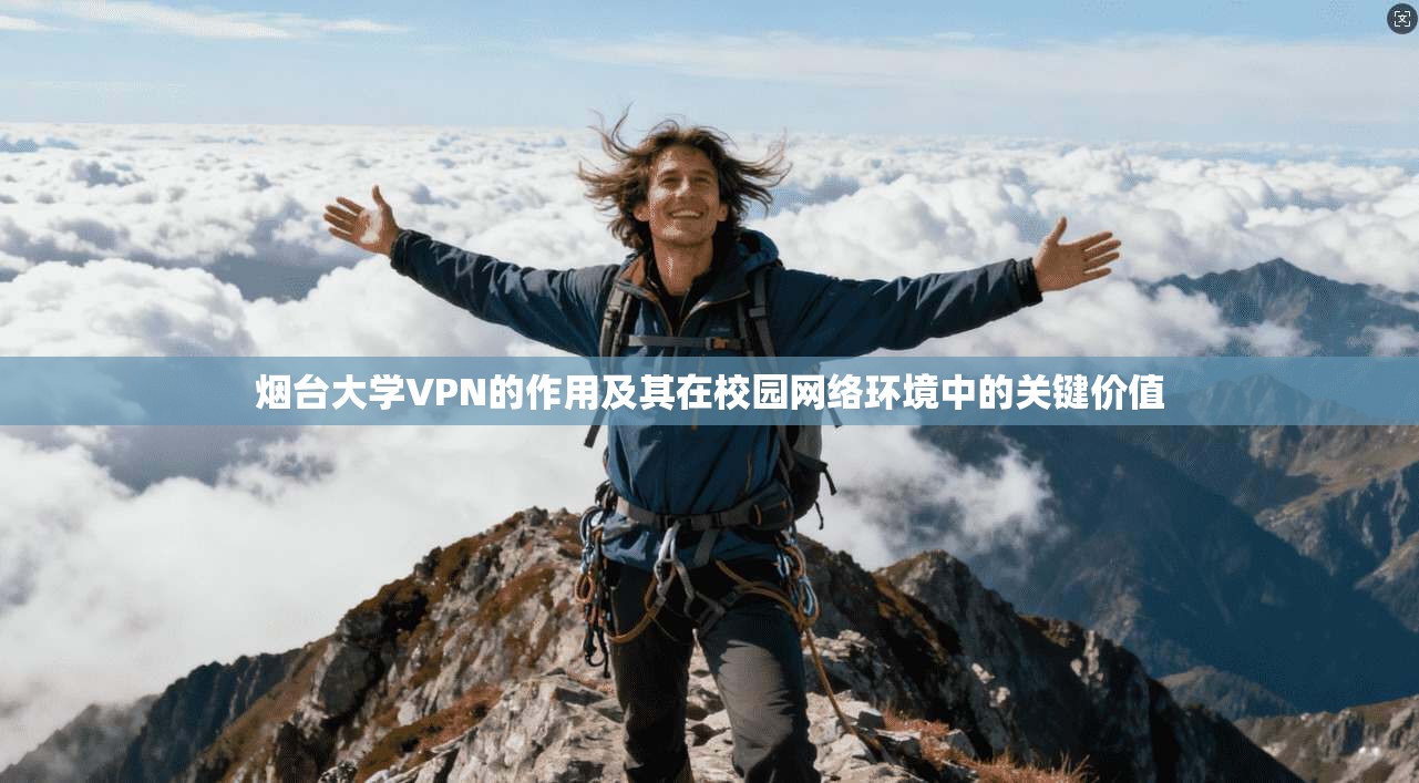 烟台大学VPN的作用及其在校园网络环境中的关键价值
