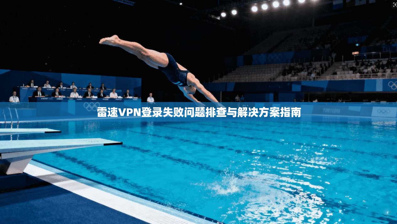 雷速VPN登录失败问题排查与解决方案指南