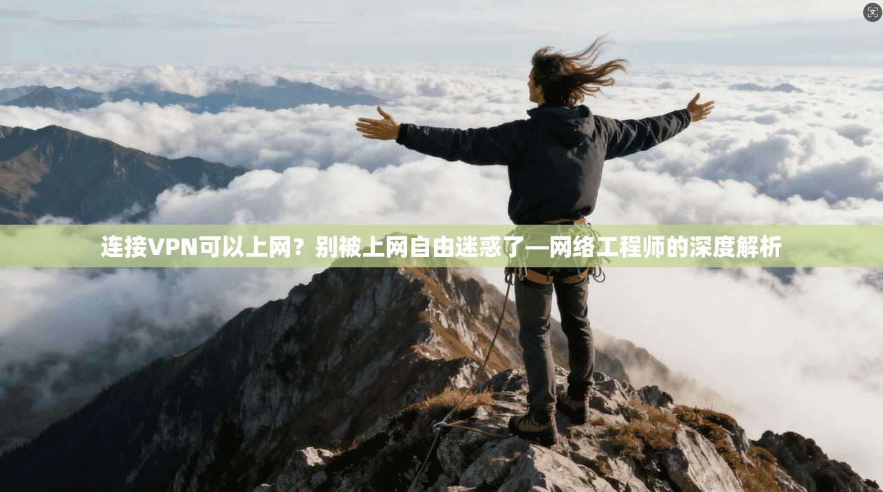 连接VPN可以上网？别被上网自由迷惑了—网络工程师的深度解析