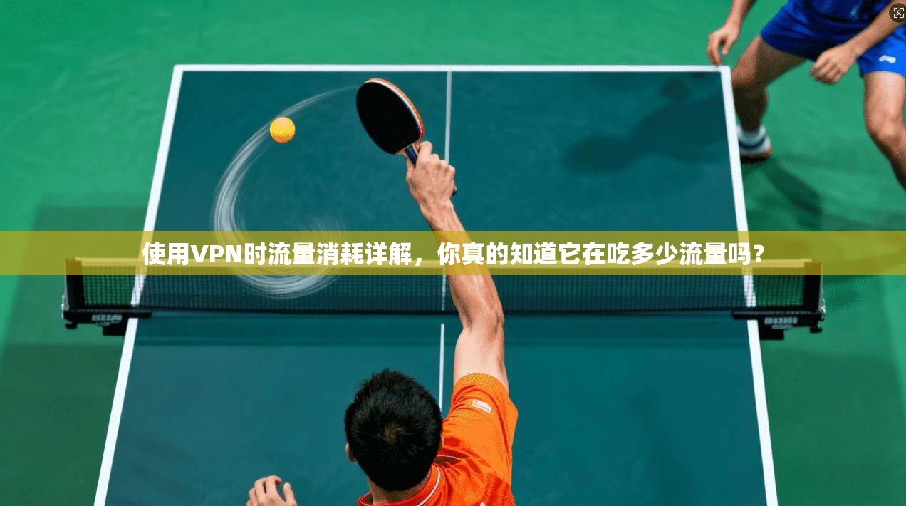 使用VPN时流量消耗详解，你真的知道它在吃多少流量吗？