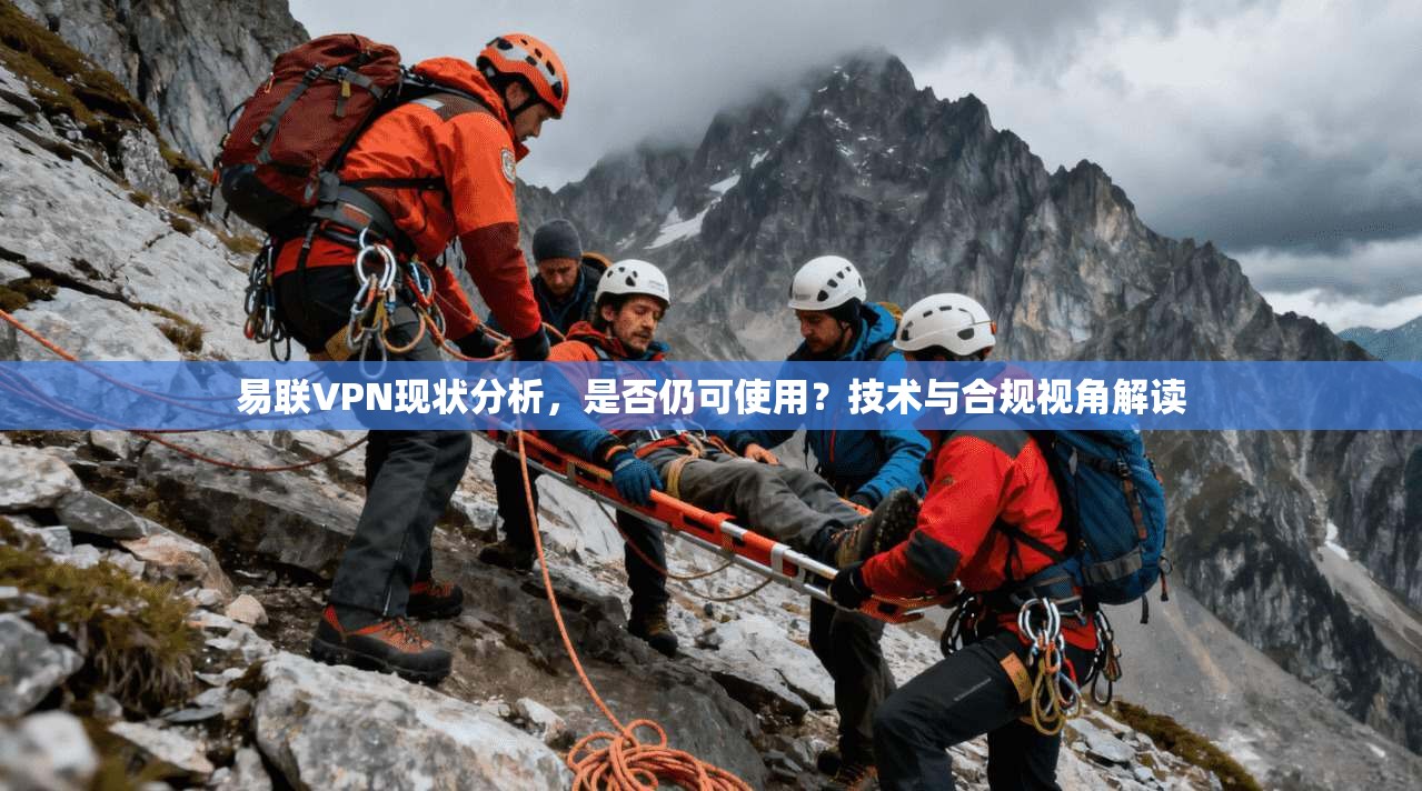 易联VPN现状分析，是否仍可使用？技术与合规视角解读