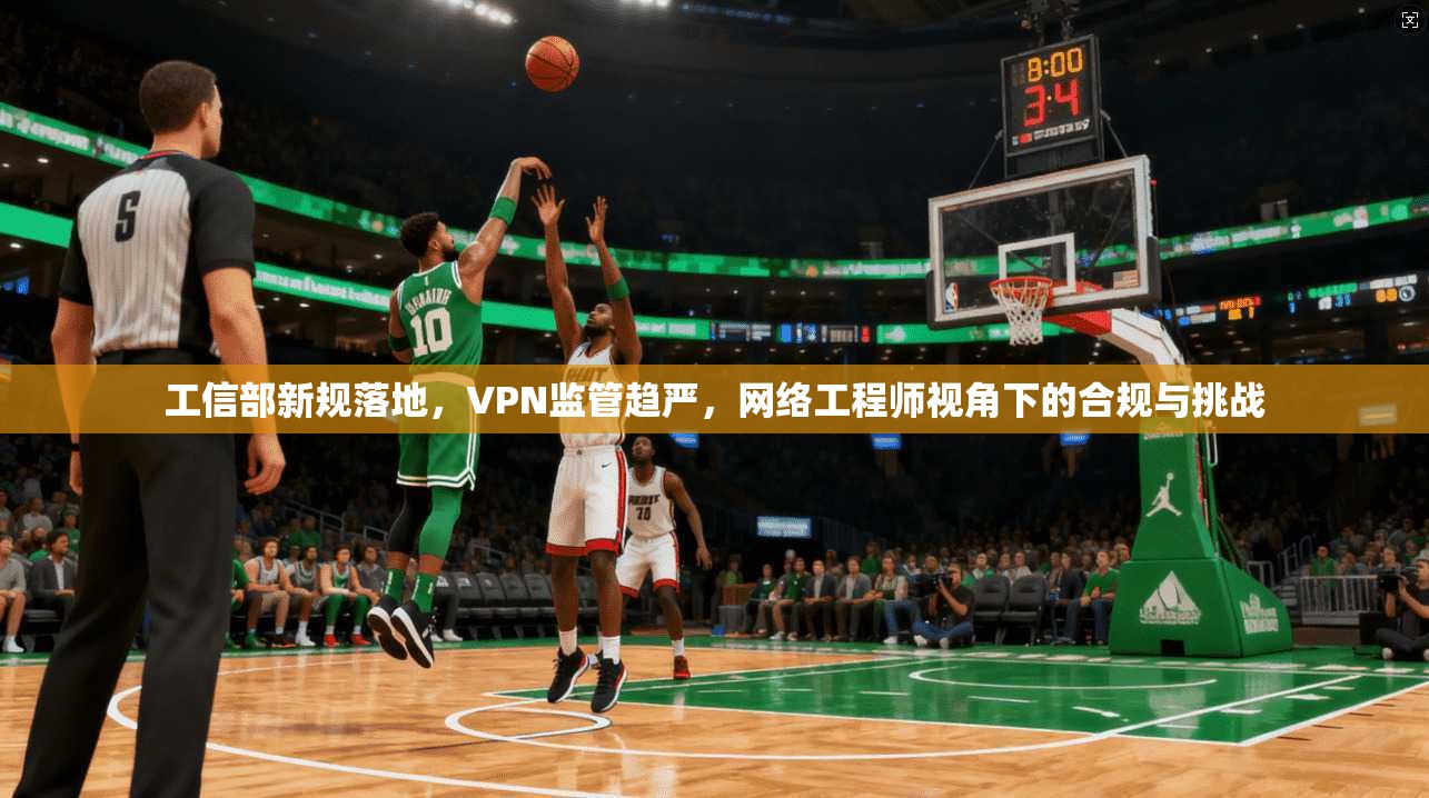 工信部新规落地，VPN监管趋严，网络工程师视角下的合规与挑战