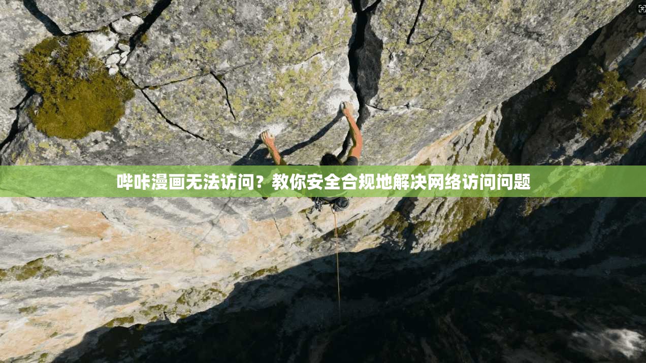 哔咔漫画无法访问？教你安全合规地解决网络访问问题