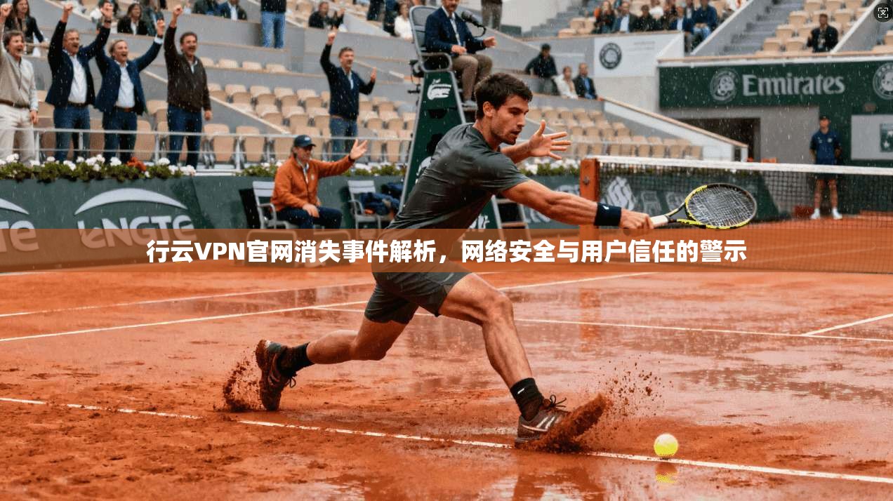 行云VPN官网消失事件解析，网络安全与用户信任的警示