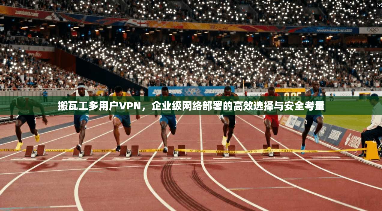 搬瓦工多用户VPN，企业级网络部署的高效选择与安全考量