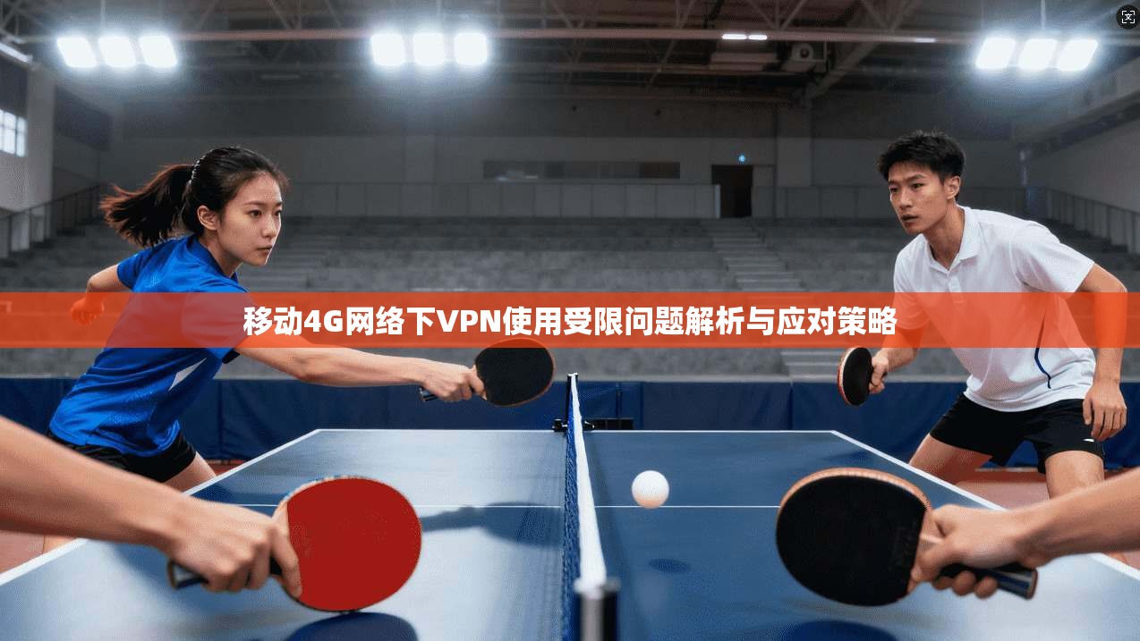移动4G网络下VPN使用受限问题解析与应对策略