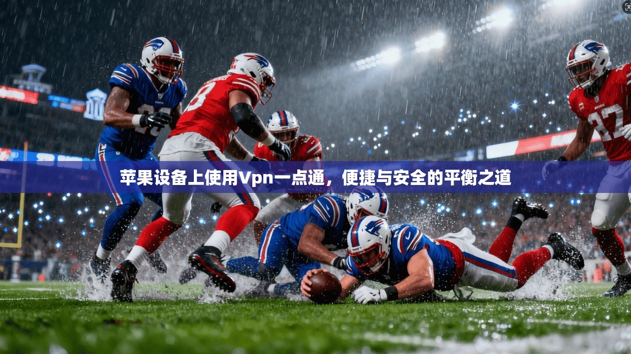 苹果设备上使用Vpn一点通，便捷与安全的平衡之道