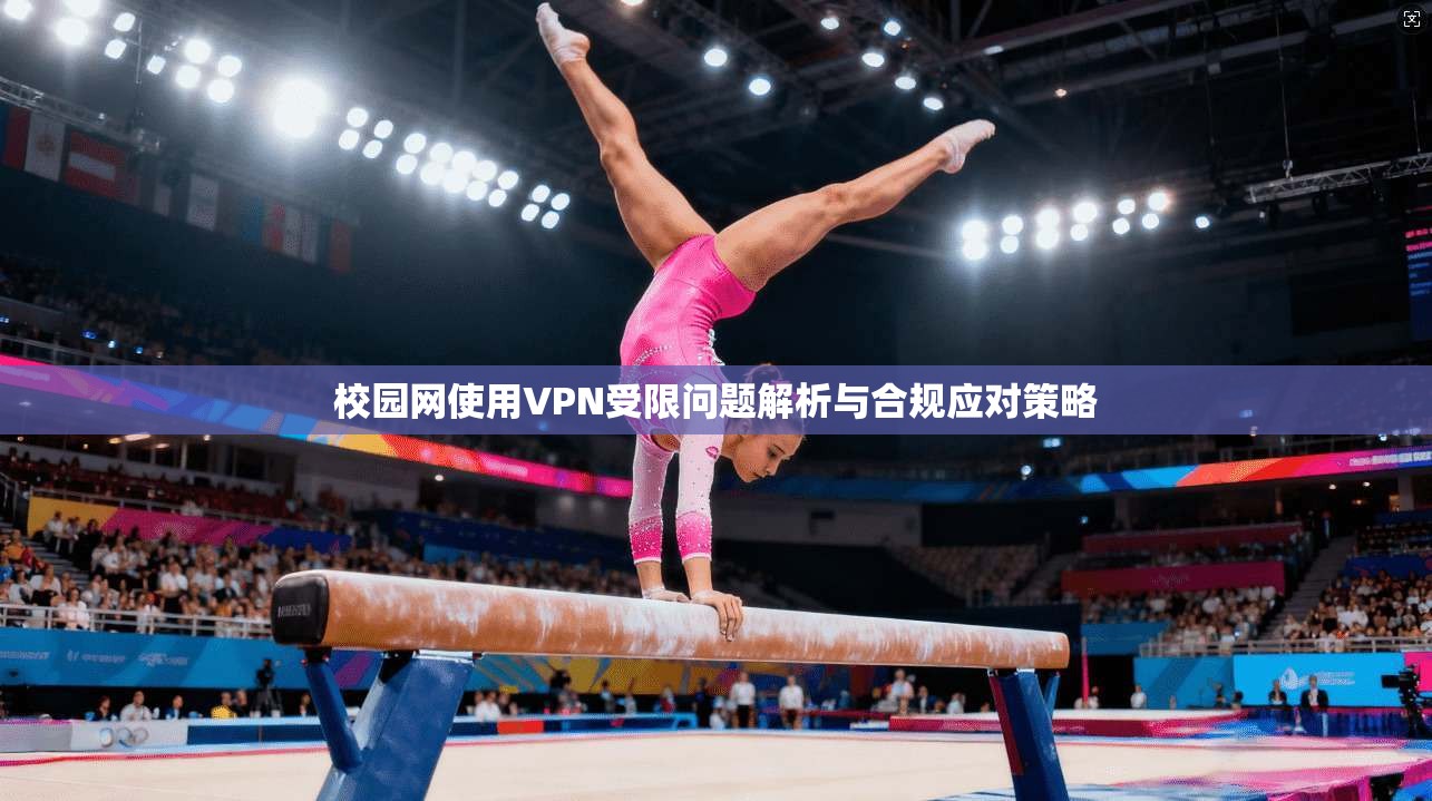 校园网使用VPN受限问题解析与合规应对策略