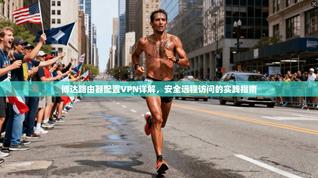 博达路由器配置VPN详解，安全远程访问的实践指南