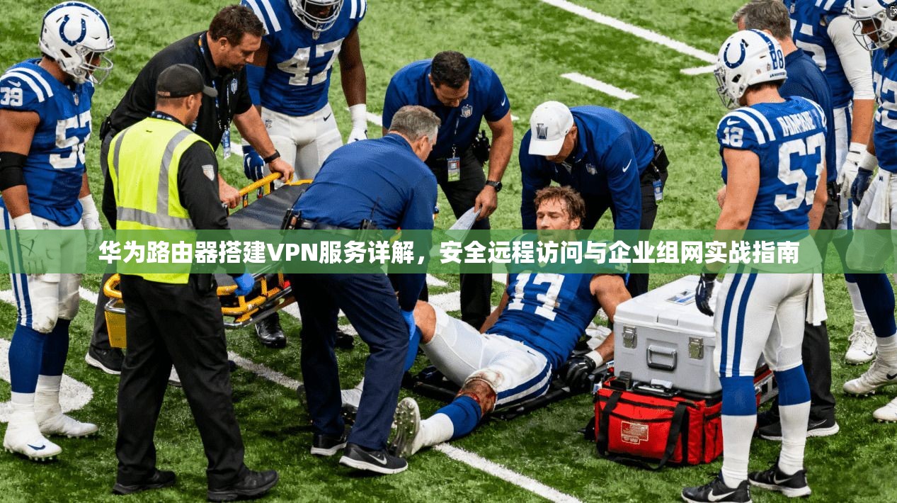 华为路由器搭建VPN服务详解，安全远程访问与企业组网实战指南