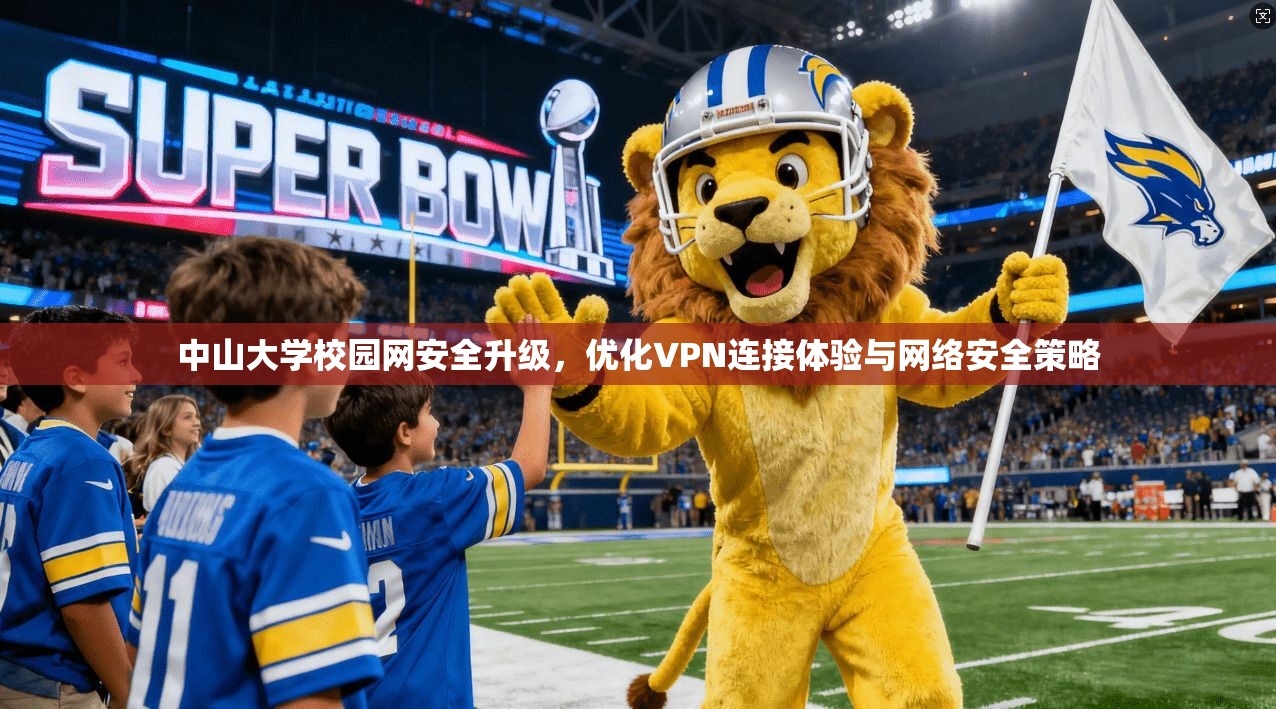 中山大学校园网安全升级，优化VPN连接体验与网络安全策略