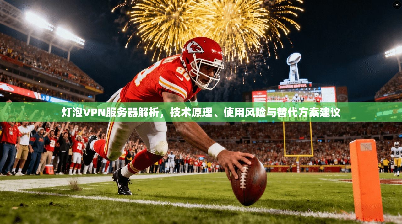 灯泡VPN服务器解析，技术原理、使用风险与替代方案建议