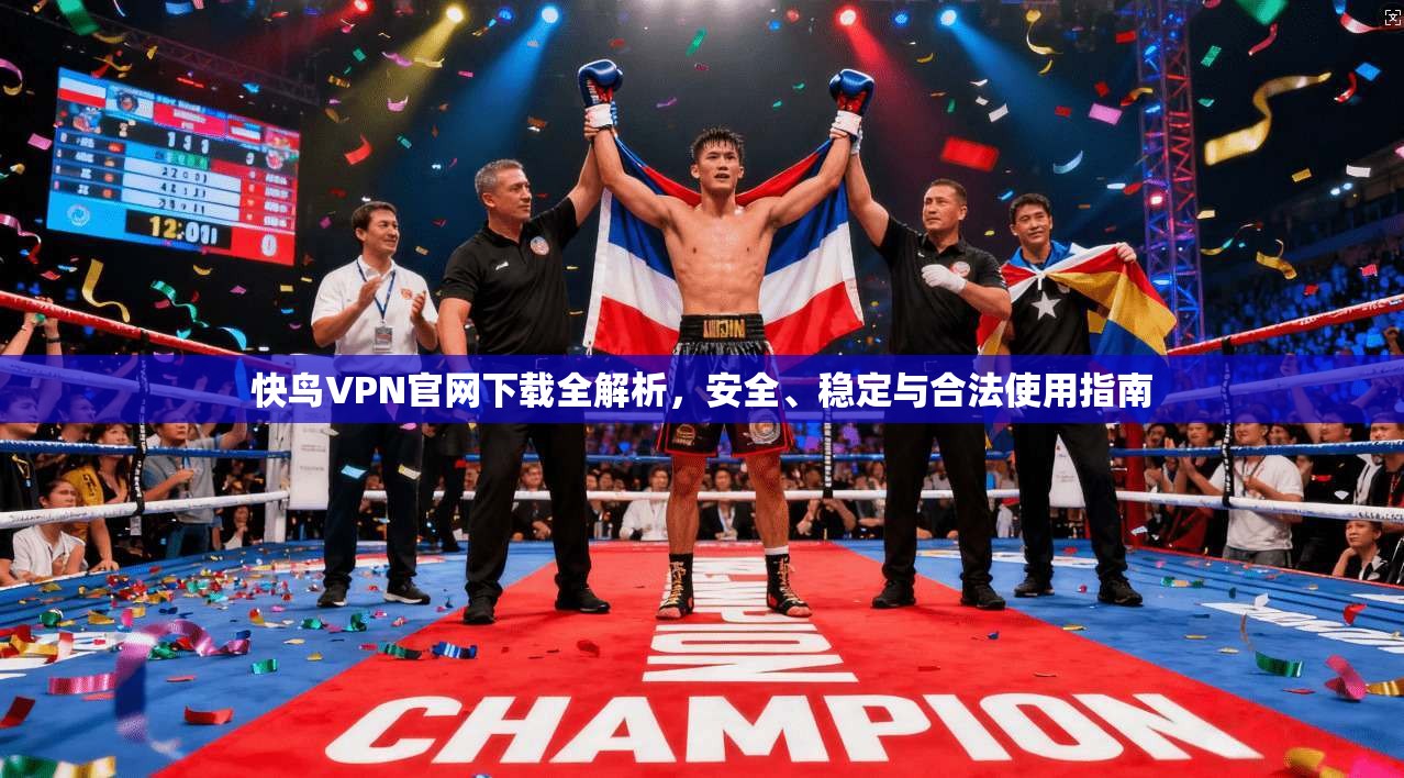 快鸟VPN官网下载全解析，安全、稳定与合法使用指南