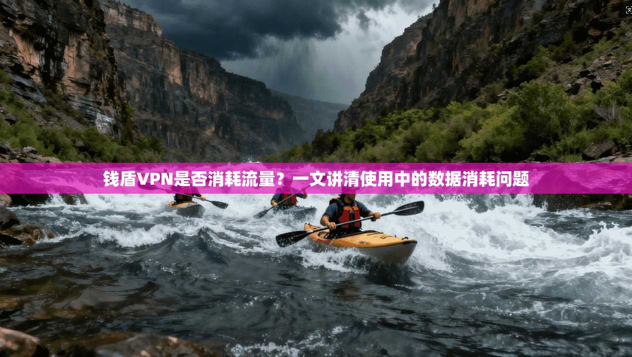 钱盾VPN是否消耗流量？一文讲清使用中的数据消耗问题