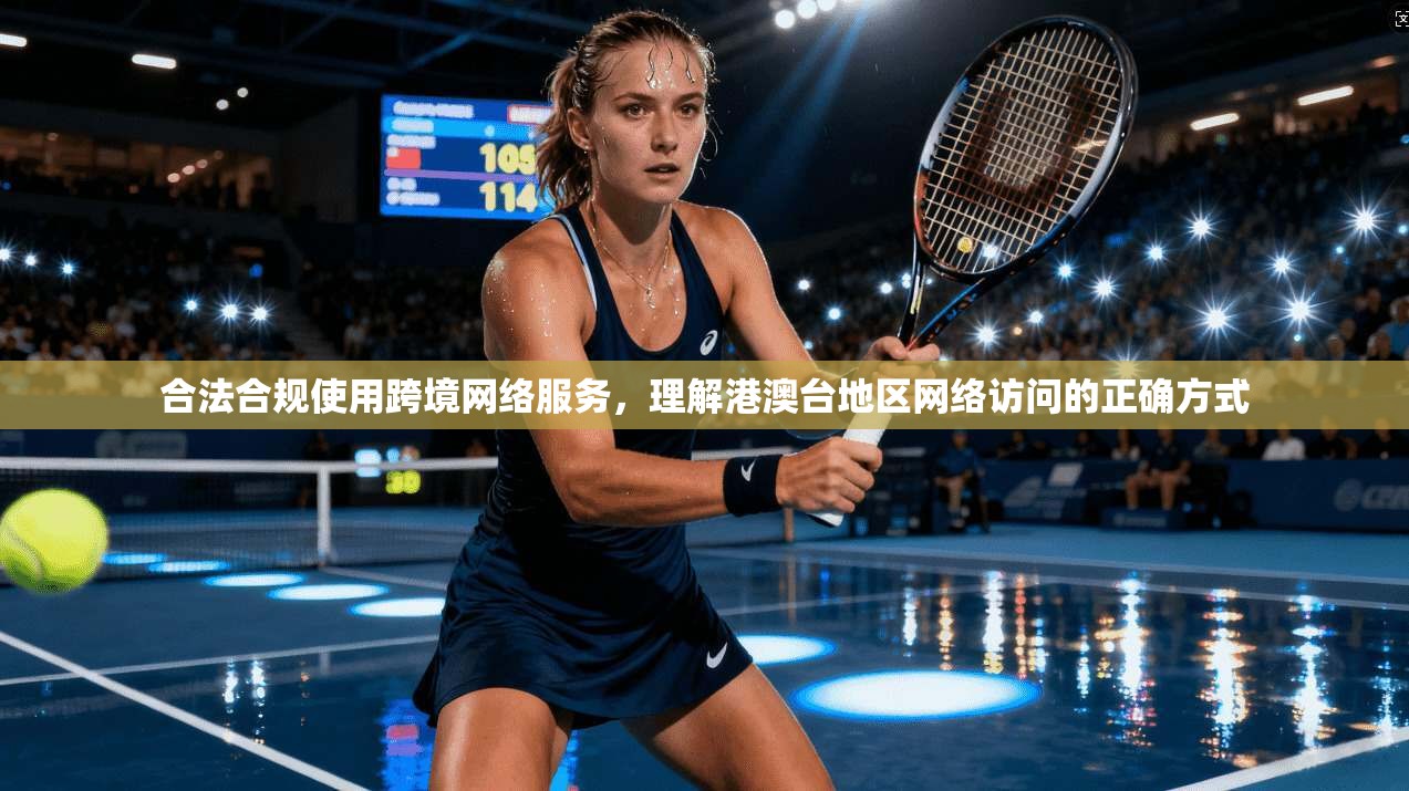 合法合规使用跨境网络服务，理解港澳台地区网络访问的正确方式