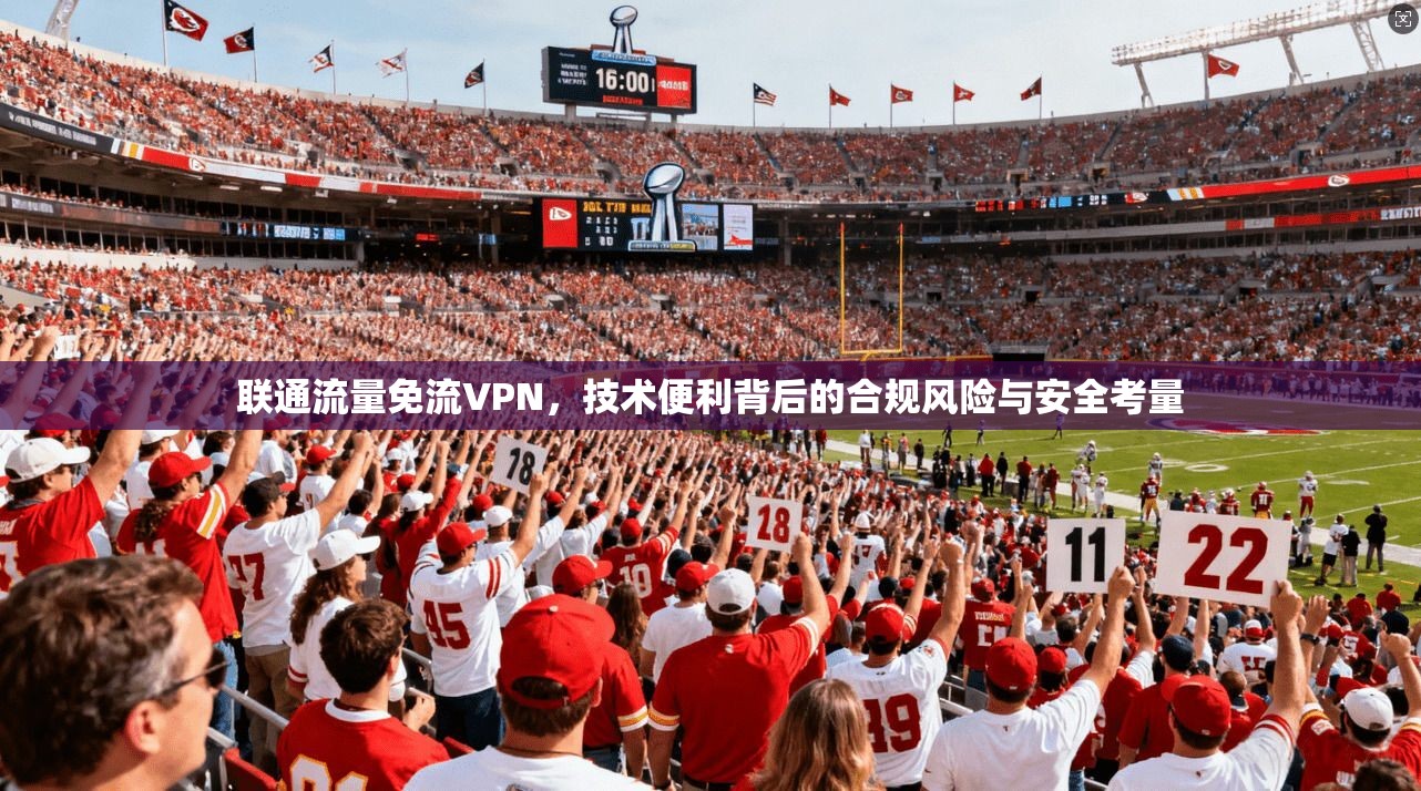 联通流量免流VPN，技术便利背后的合规风险与安全考量