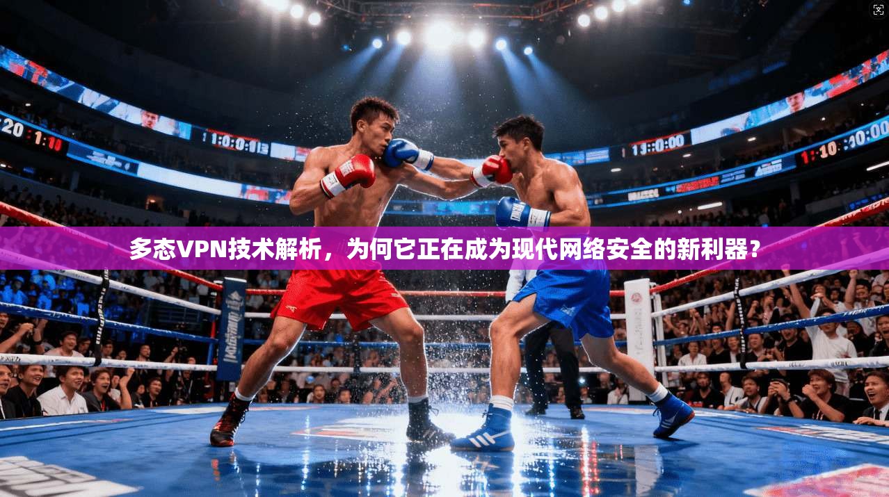 多态VPN技术解析，为何它正在成为现代网络安全的新利器？