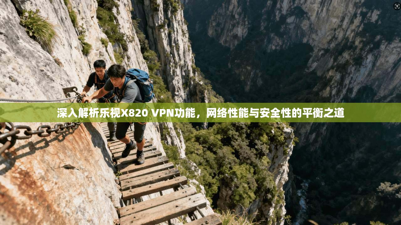 深入解析乐视X820 VPN功能，网络性能与安全性的平衡之道
