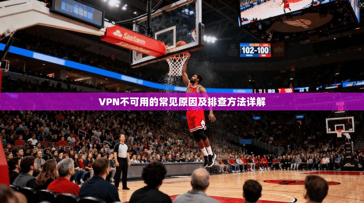 VPN不可用的常见原因及排查方法详解