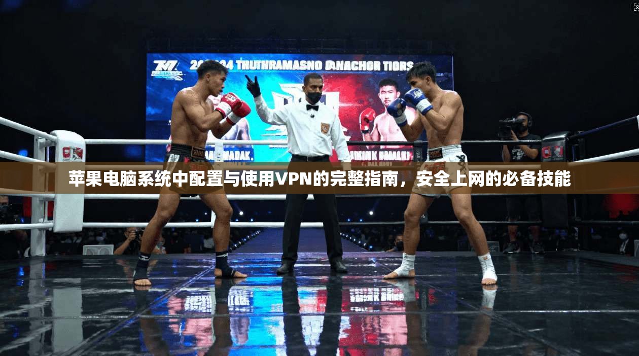苹果电脑系统中配置与使用VPN的完整指南，安全上网的必备技能