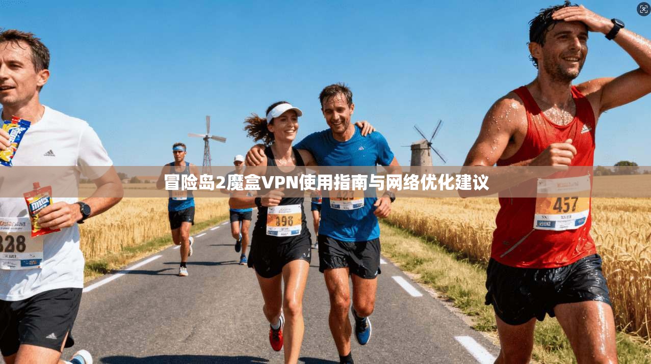 冒险岛2魔盒VPN使用指南与网络优化建议