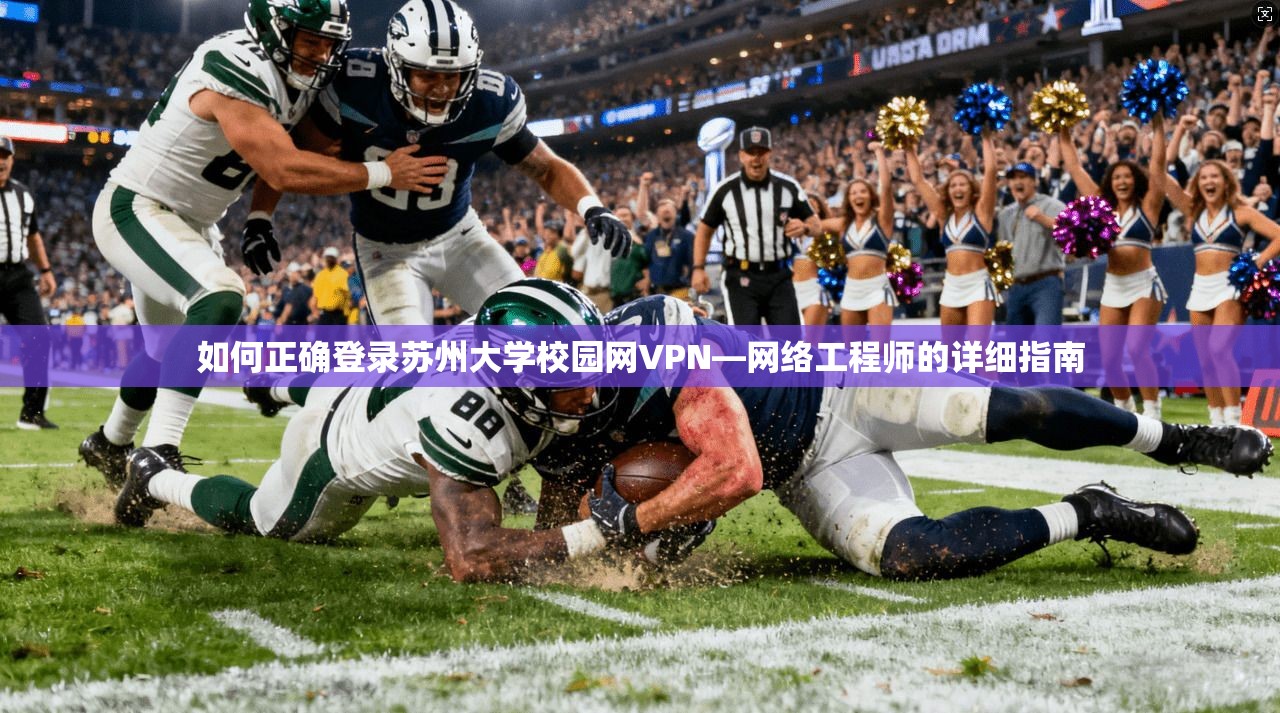 如何正确登录苏州大学校园网VPN—网络工程师的详细指南
