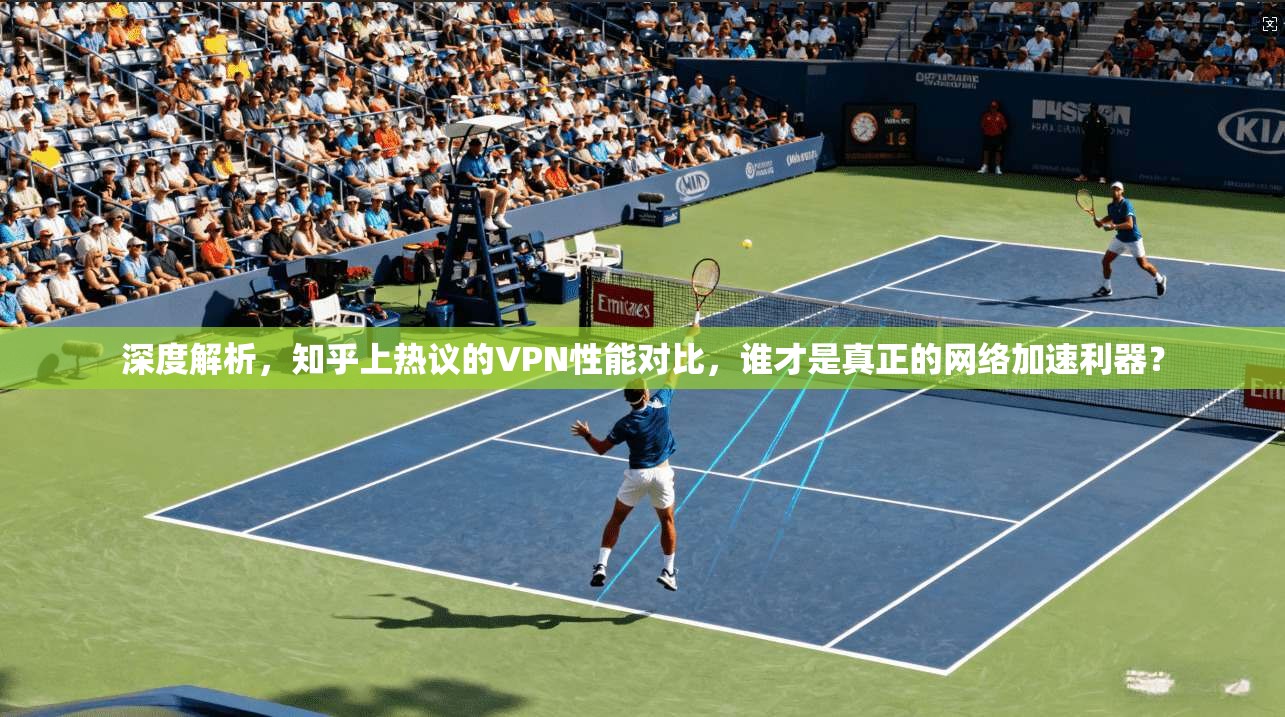 深度解析，知乎上热议的VPN性能对比，谁才是真正的网络加速利器？