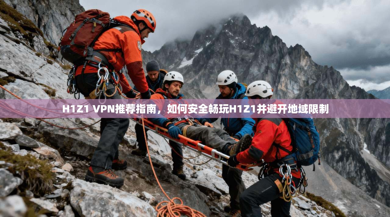 H1Z1 VPN推荐指南，如何安全畅玩H1Z1并避开地域限制