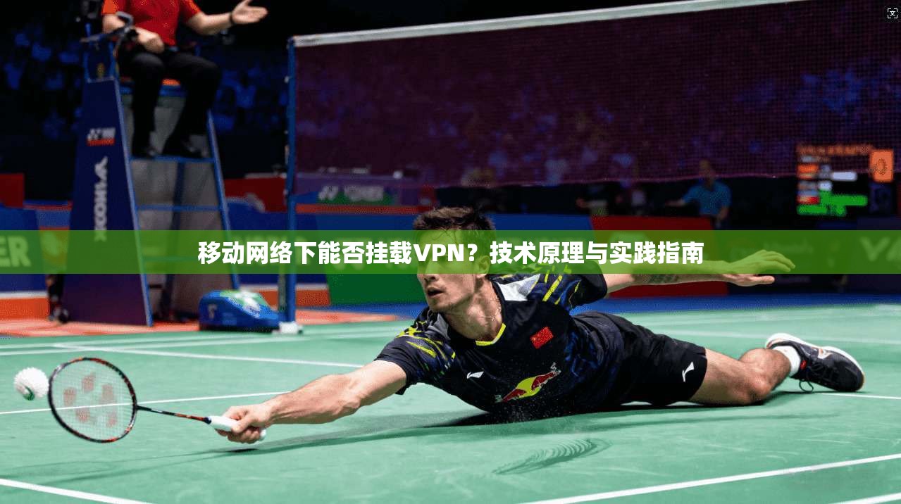 移动网络下能否挂载VPN？技术原理与实践指南