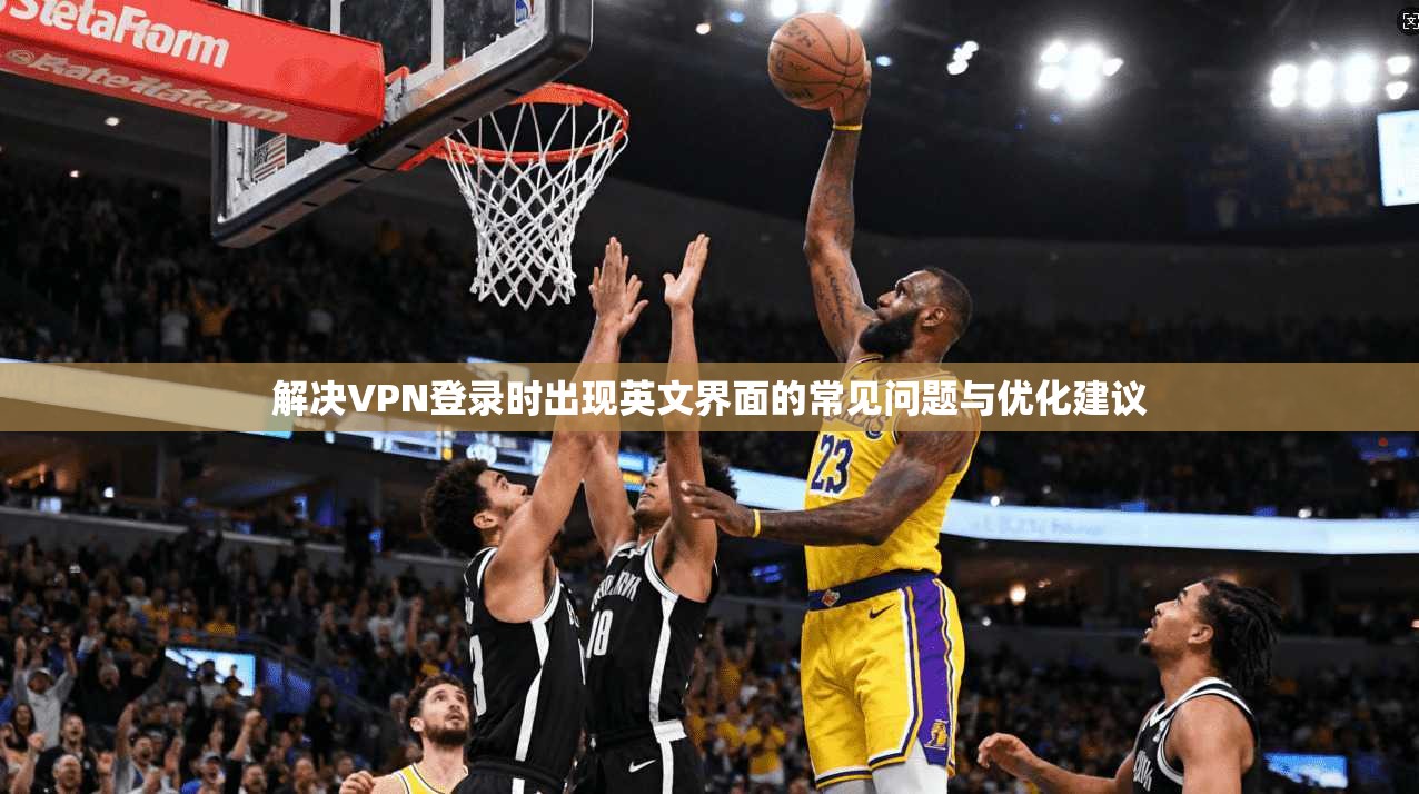 解决VPN登录时出现英文界面的常见问题与优化建议