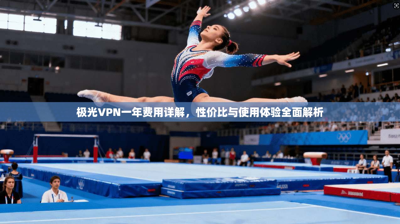 极光VPN一年费用详解，性价比与使用体验全面解析