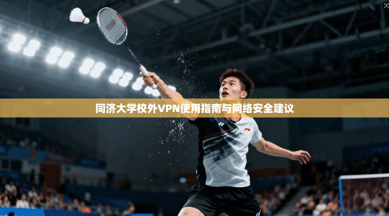 同济大学校外VPN使用指南与网络安全建议