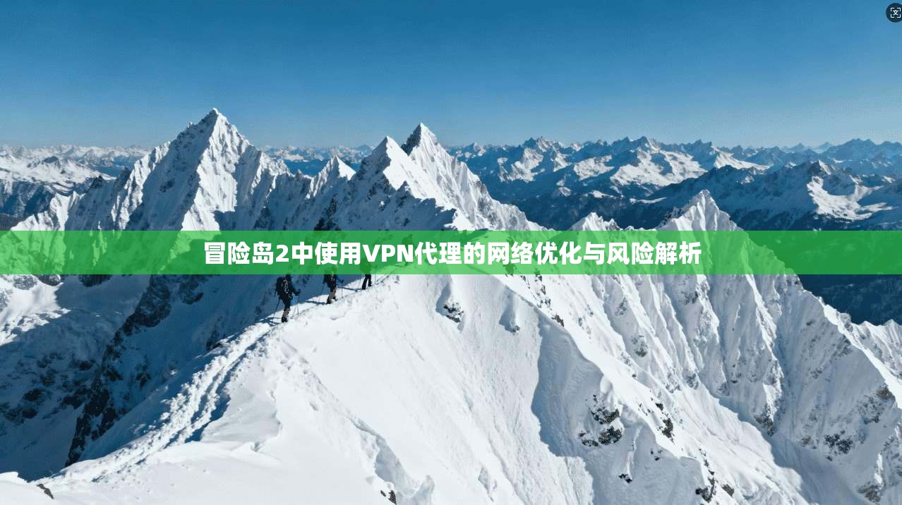 冒险岛2中使用VPN代理的网络优化与风险解析