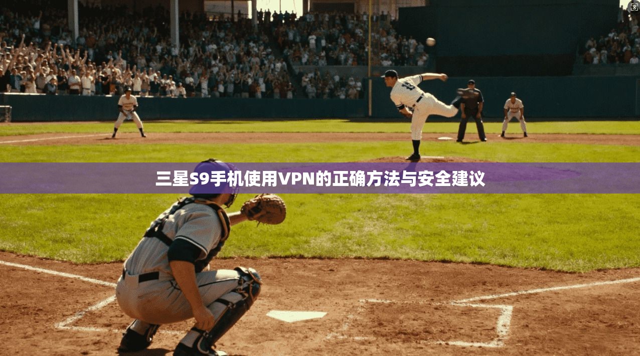 三星S9手机使用VPN的正确方法与安全建议