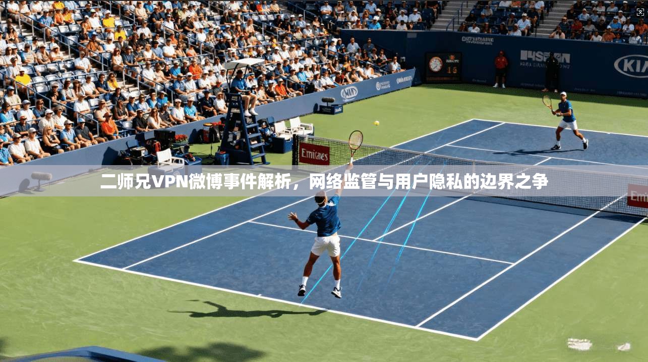 二师兄VPN微博事件解析，网络监管与用户隐私的边界之争