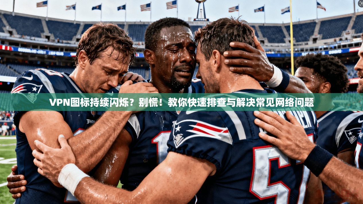 VPN图标持续闪烁？别慌！教你快速排查与解决常见网络问题