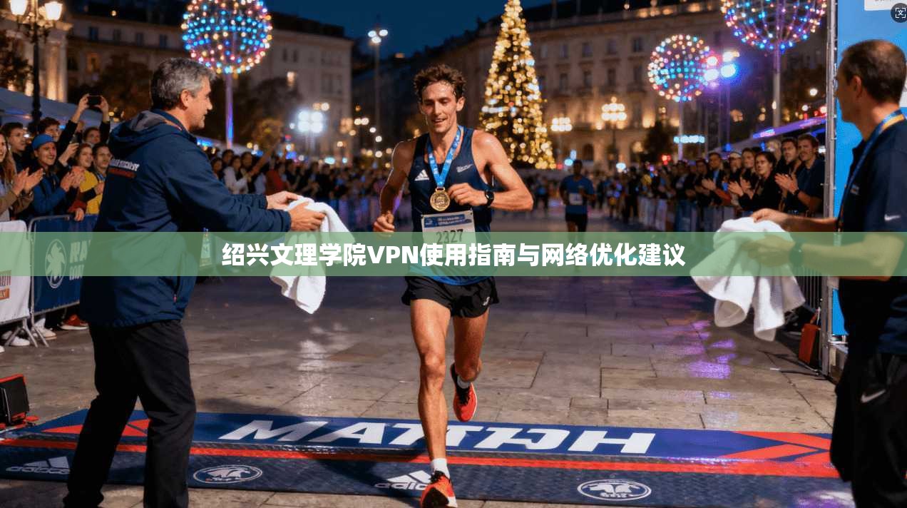绍兴文理学院VPN使用指南与网络优化建议