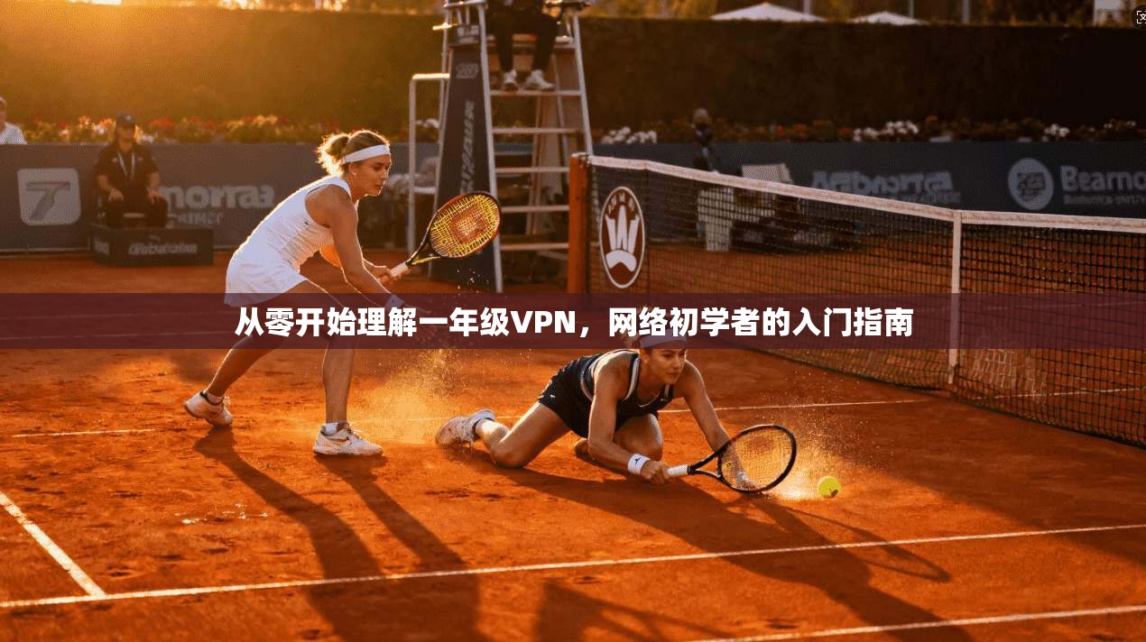 从零开始理解一年级VPN，网络初学者的入门指南