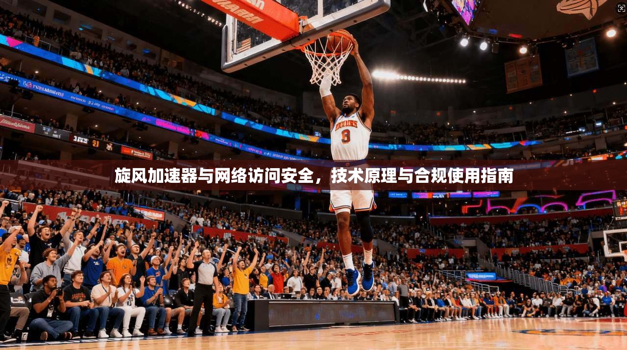旋风加速器与网络访问安全，技术原理与合规使用指南