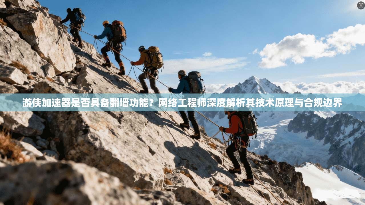 游侠加速器是否具备翻墙功能？网络工程师深度解析其技术原理与合规边界