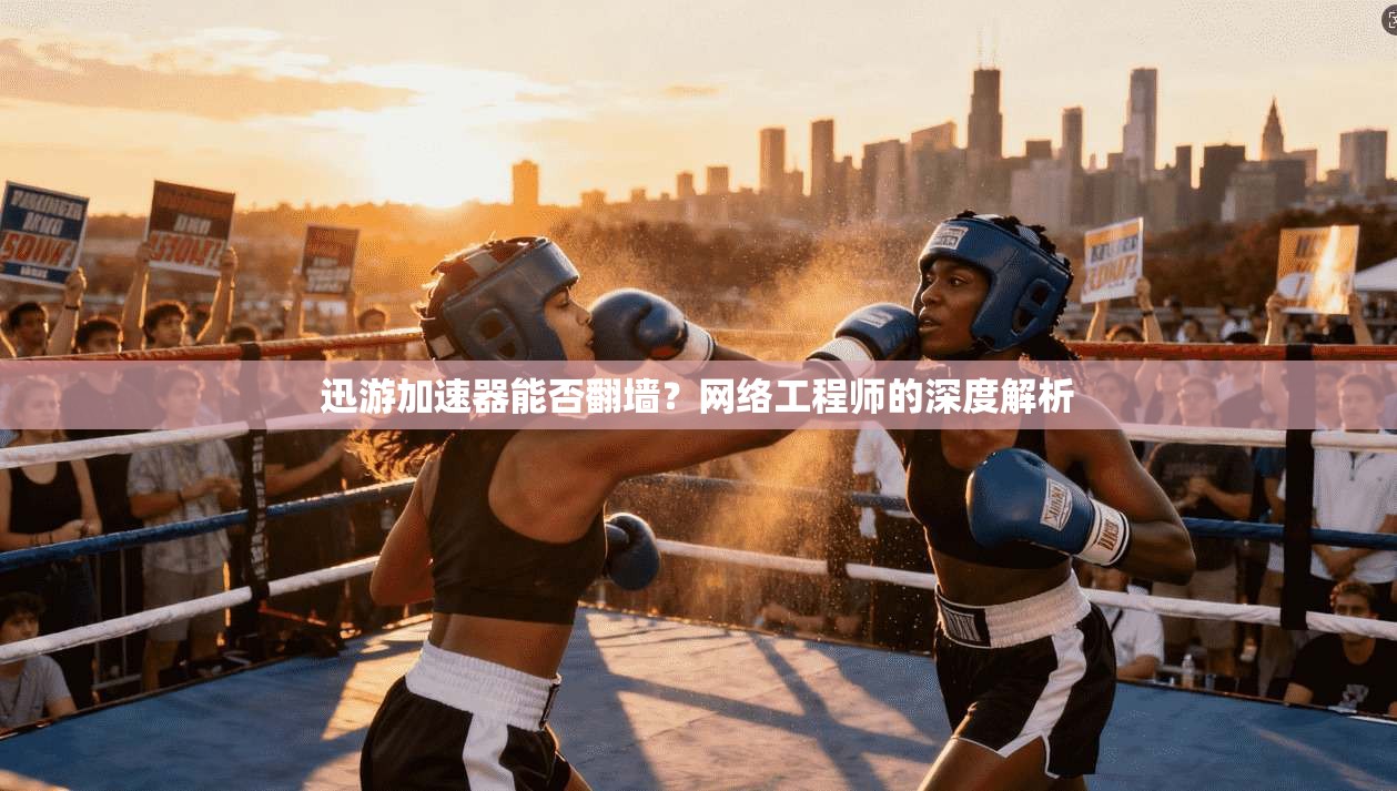 迅游加速器能否翻墙？网络工程师的深度解析