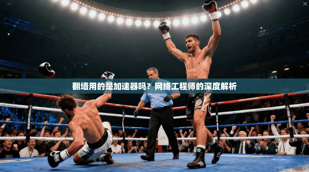 翻墙用的是加速器吗？网络工程师的深度解析