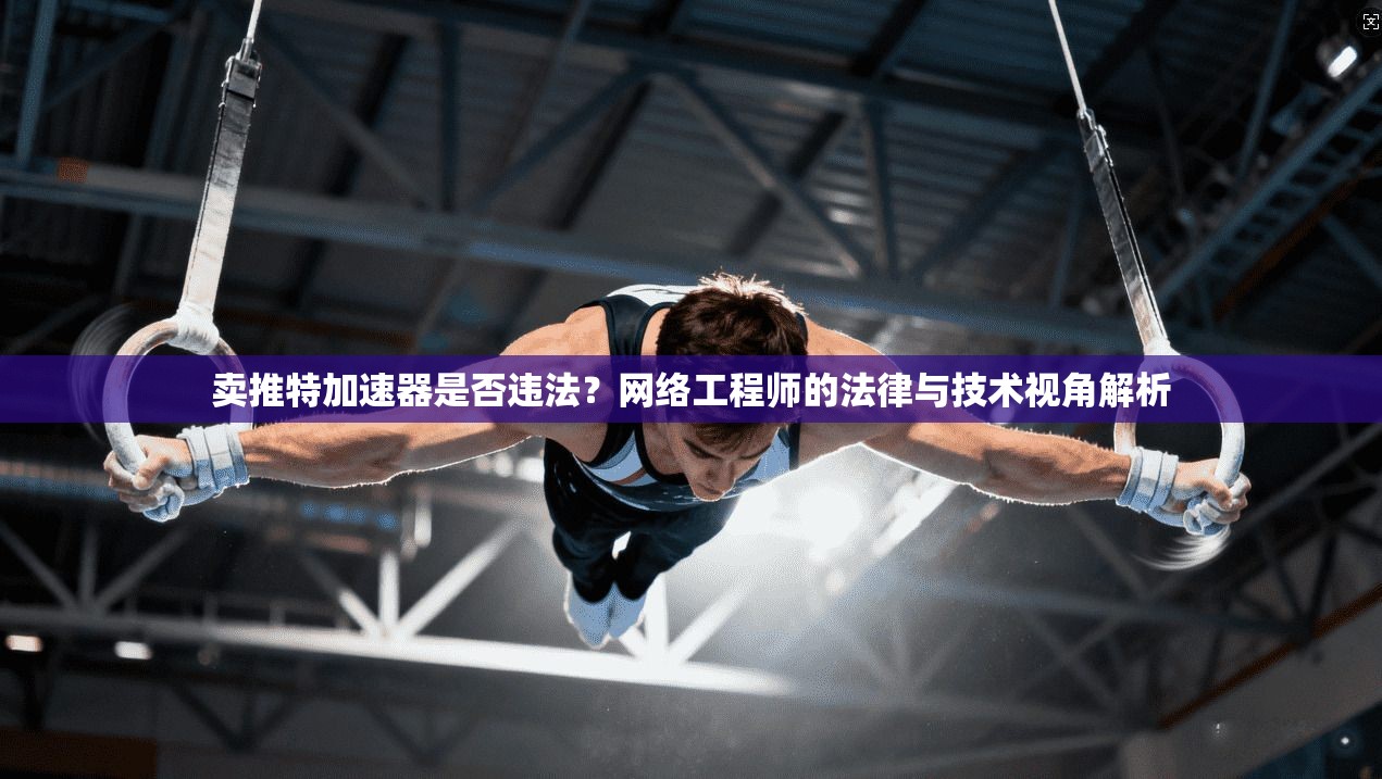 卖推特加速器是否违法？网络工程师的法律与技术视角解析
