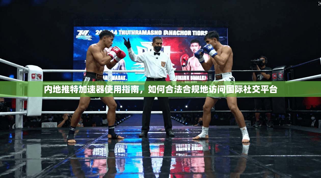 内地推特加速器使用指南，如何合法合规地访问国际社交平台