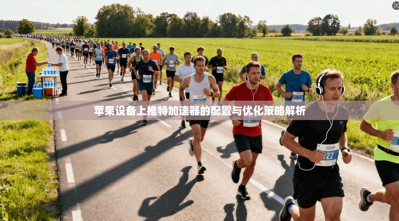 苹果设备上推特加速器的配置与优化策略解析